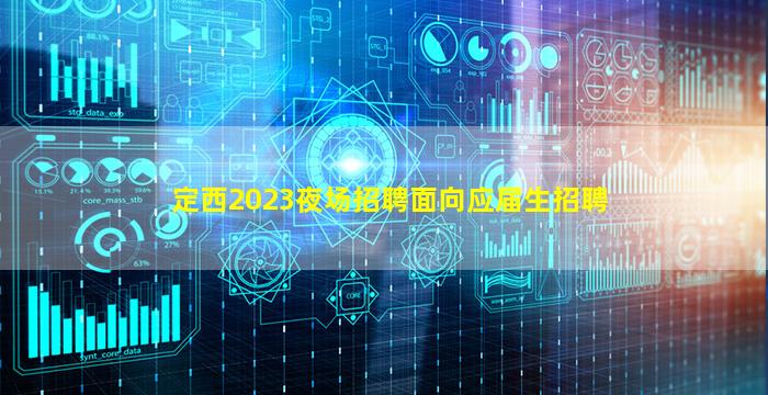 定西2023夜场招聘
面向应届生招聘